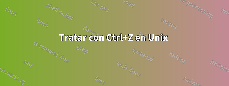 Tratar con Ctrl+Z en Unix