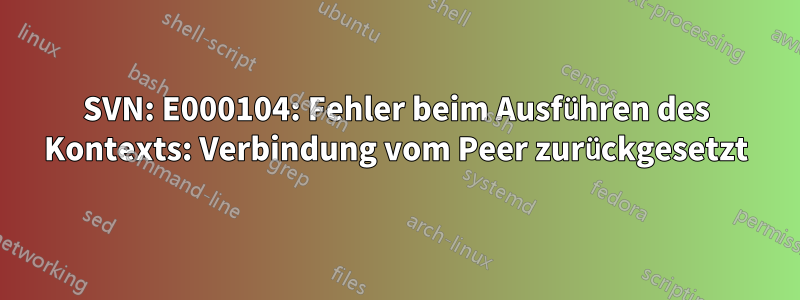 SVN: E000104: Fehler beim Ausführen des Kontexts: Verbindung vom Peer zurückgesetzt