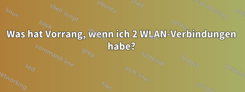 Was hat Vorrang, wenn ich 2 WLAN-Verbindungen habe?