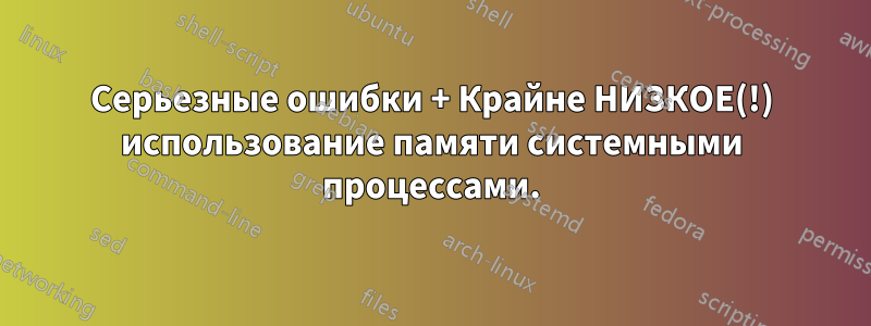 Серьезные ошибки + Крайне НИЗКОЕ(!) использование памяти системными процессами.