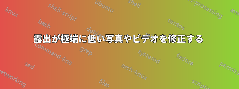 露出が極端に低い写真やビデオを修正する