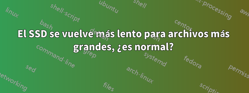 El SSD se vuelve más lento para archivos más grandes, ¿es normal?