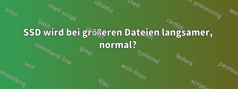 SSD wird bei größeren Dateien langsamer, normal?