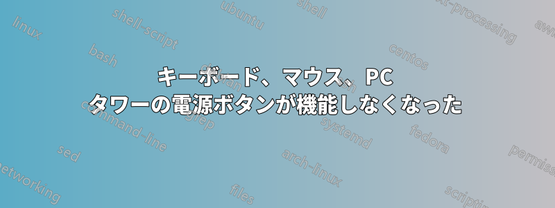 キーボード、マウス、PC タワーの電源ボタンが機能しなくなった