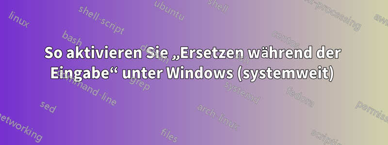 So aktivieren Sie „Ersetzen während der Eingabe“ unter Windows (systemweit)