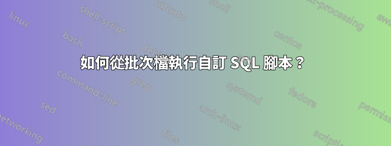 如何從批次檔執行自訂 SQL 腳本？