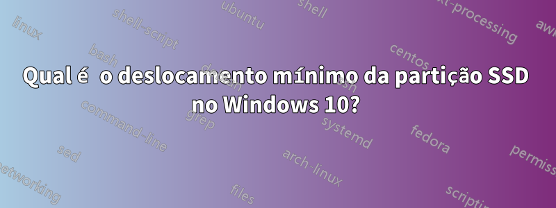 Qual é o deslocamento mínimo da partição SSD no Windows 10?