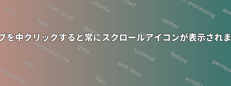 タブを中クリックすると常にスクロールアイコンが表示されます