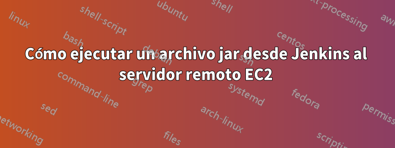 Cómo ejecutar un archivo jar desde Jenkins al servidor remoto EC2