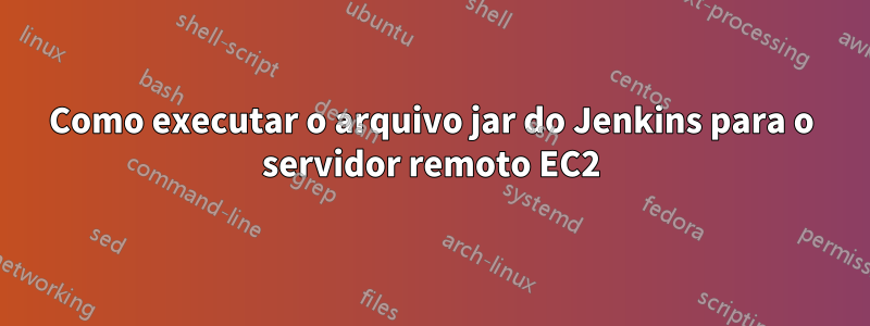 Como executar o arquivo jar do Jenkins para o servidor remoto EC2