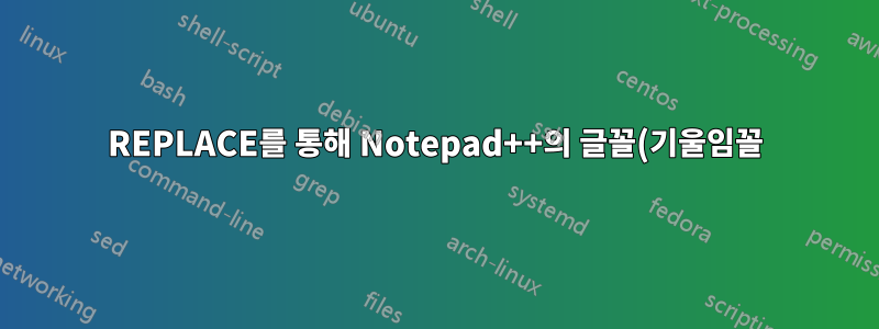 REPLACE를 통해 Notepad++의 글꼴(기울임꼴)을 일반 텍스트로 변경합니다.