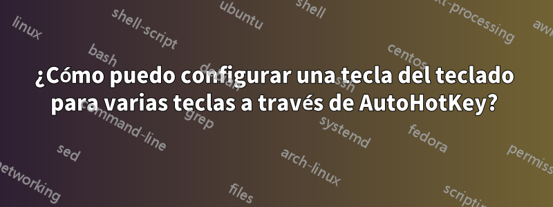 ¿Cómo puedo configurar una tecla del teclado para varias teclas a través de AutoHotKey?