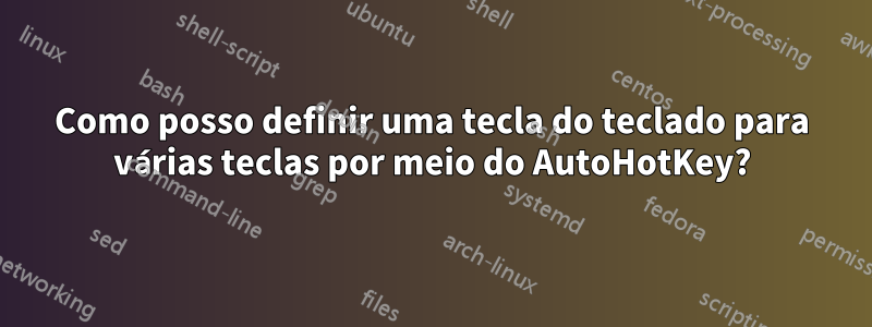 Como posso definir uma tecla do teclado para várias teclas por meio do AutoHotKey?