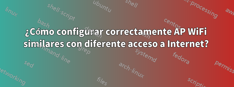 ¿Cómo configurar correctamente AP WiFi similares con diferente acceso a Internet?