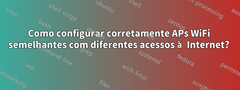 Como configurar corretamente APs WiFi semelhantes com diferentes acessos à Internet?