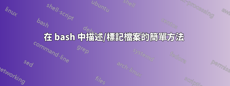 在 bash 中描述/標記檔案的簡單方法