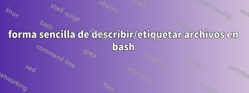 forma sencilla de describir/etiquetar archivos en bash