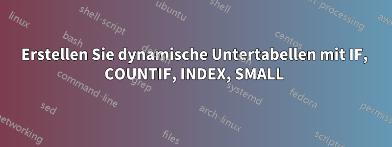 Erstellen Sie dynamische Untertabellen mit IF, COUNTIF, INDEX, SMALL