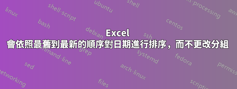 Excel 會依照最舊到最新的順序對日期進行排序，而不更改分組