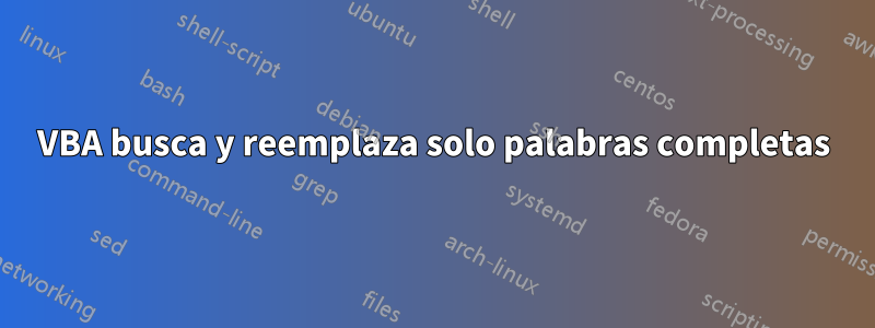 VBA busca y reemplaza solo palabras completas