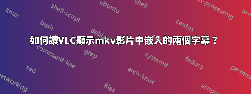 如何讓VLC顯示mkv影片中嵌入的兩個字幕？