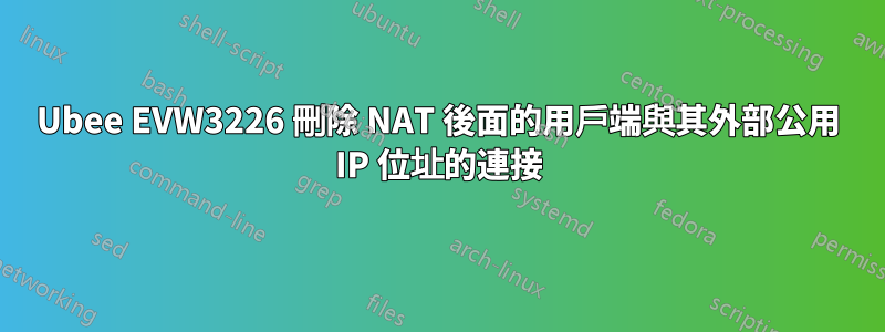 Ubee EVW3226 刪除 NAT 後面的用戶端與其外部公用 IP 位址的連接