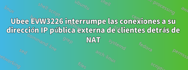 Ubee EVW3226 interrumpe las conexiones a su dirección IP pública externa de clientes detrás de NAT