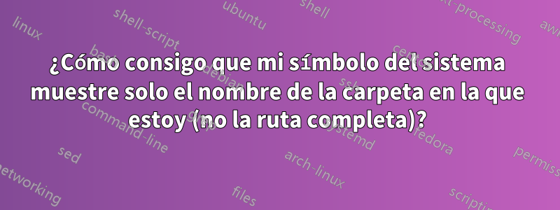 ¿Cómo consigo que mi símbolo del sistema muestre solo el nombre de la carpeta en la que estoy (no la ruta completa)?