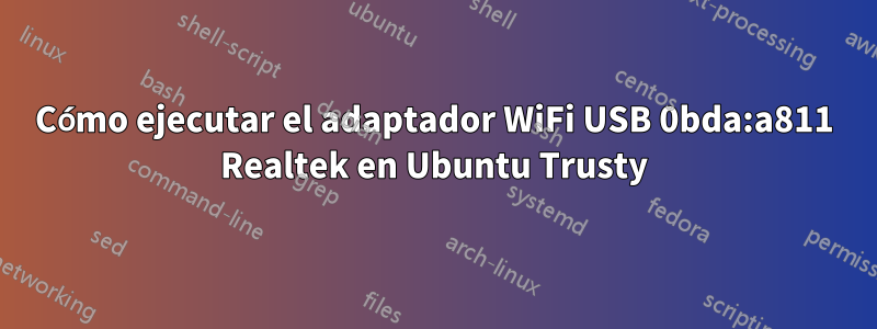 Cómo ejecutar el adaptador WiFi USB 0bda:a811 Realtek en Ubuntu Trusty