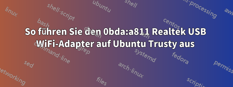 So führen Sie den 0bda:a811 Realtek USB WiFi-Adapter auf Ubuntu Trusty aus