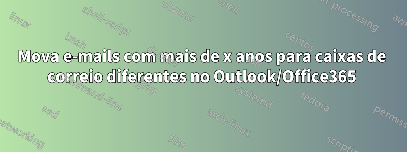 Mova e-mails com mais de x anos para caixas de correio diferentes no Outlook/Office365