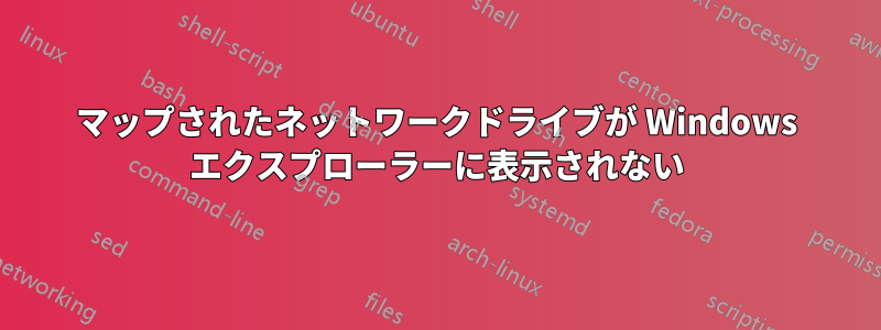 マップされたネットワークドライブが Windows エクスプローラーに表示されない