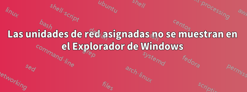 Las unidades de red asignadas no se muestran en el Explorador de Windows