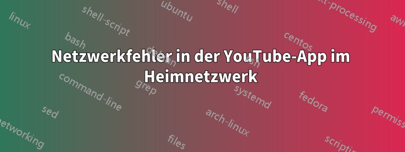 Netzwerkfehler in der YouTube-App im Heimnetzwerk