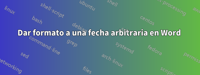 Dar formato a una fecha arbitraria en Word