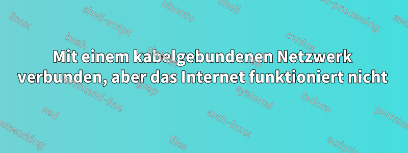 Mit einem kabelgebundenen Netzwerk verbunden, aber das Internet funktioniert nicht