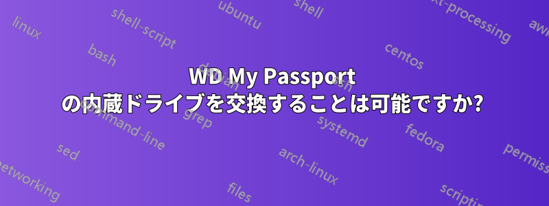 WD My Passport の内蔵ドライブを交換することは可能ですか?