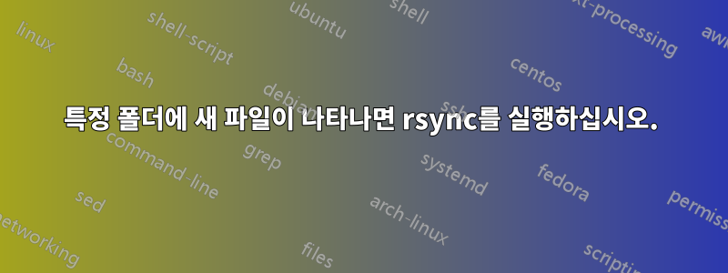 특정 폴더에 새 파일이 나타나면 rsync를 실행하십시오.