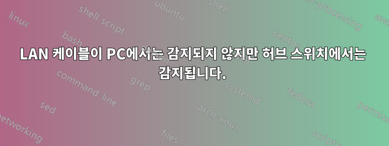 LAN 케이블이 PC에서는 감지되지 않지만 허브 스위치에서는 감지됩니다.