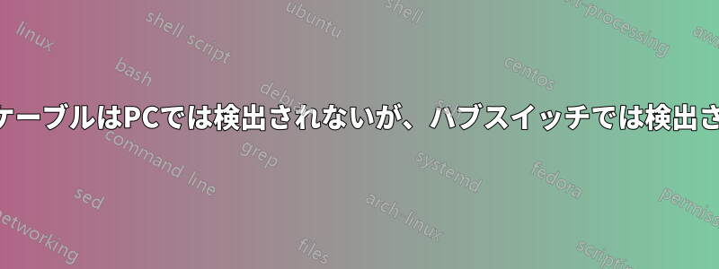 LANケーブルはPCでは検出されないが、ハブスイッチでは検出される