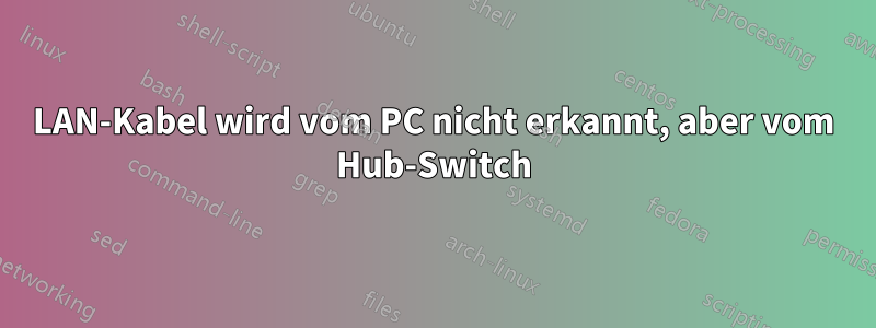 LAN-Kabel wird vom PC nicht erkannt, aber vom Hub-Switch