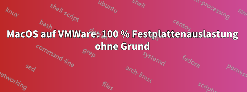 MacOS auf VMWare: 100 % Festplattenauslastung ohne Grund