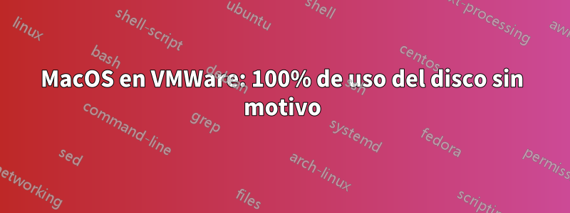 MacOS en VMWare: 100% de uso del disco sin motivo