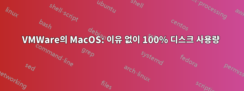 VMWare의 MacOS: 이유 없이 100% 디스크 사용량