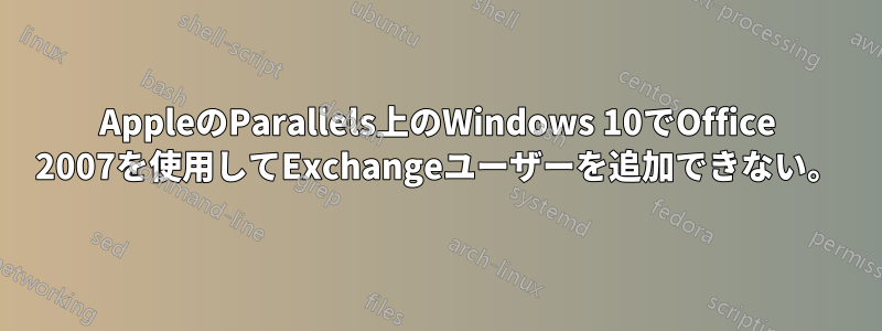 AppleのParallels上のWindows 10でOffice 2007を使用してExchangeユーザーを追加できない。