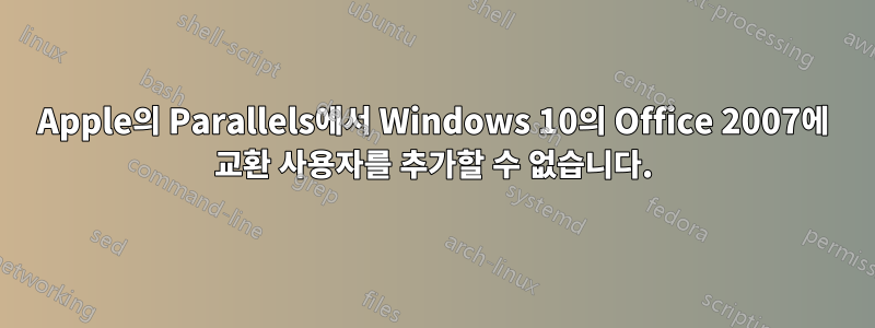 Apple의 Parallels에서 Windows 10의 Office 2007에 교환 사용자를 추가할 수 없습니다.