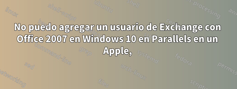 No puedo agregar un usuario de Exchange con Office 2007 en Windows 10 en Parallels en un Apple,