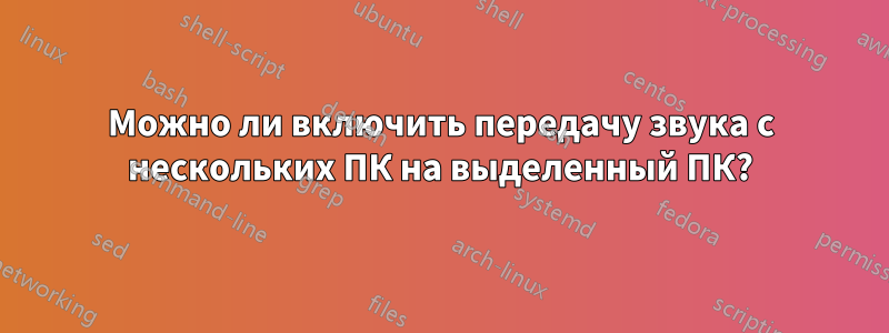 Можно ли включить передачу звука с нескольких ПК на выделенный ПК?