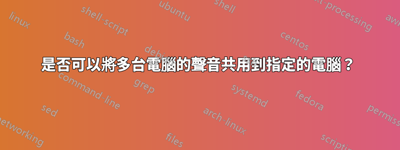 是否可以將多台電腦的聲音共用到指定的電腦？