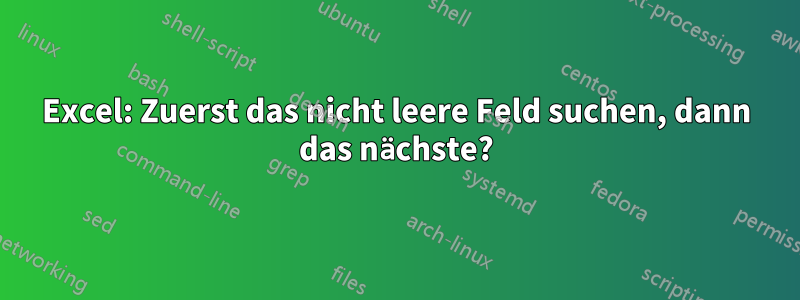 Excel: Zuerst das nicht leere Feld suchen, dann das nächste?